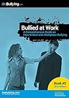 Bullied at Work: A Complete Guide on How to Deal with Workplace Bullying