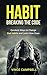 Habit: Breaking The Code: Quickest Ways to Change Bad Habits and Learn New Ones (addiction, compulsions, cure, habits, sex addictions, pornography, alcohol ... over spending, compulsive shopping,)