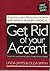 Get Rid of Your Accent: The English Pronunciation and Speech Training Manual