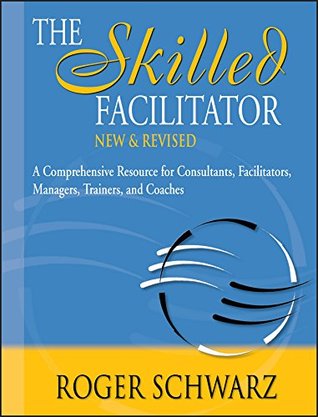 The Skilled Facilitator: A Comprehensive Resource for Consultants, Facilitators, Managers, Trainers, and Coaches (Hardcover)