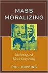 Mass Moralizing: Marketing and Moral Storytelling Mass Moralizing: Marketing and Moral Storytelling
