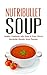 Nutribullet Soup: Healthy Cookbook with Quick & Easy Skinny Nutribullet Blender Soup Recipes & Ideas for Pasta Sauces, Single Serving Soups and Nutribullet Diet meals under 100, 200 & 300 Calories