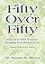Fifty over Fifty: Wise and Wild Women Creating Wonderful Lives and You Can Too!