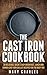 The Cast Iron Cookbook: 30 Delicious, Quick & Easy Breakfast, Lunch and Dinner Cast Iron Skillet Recipes For the busy you
