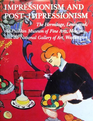 Impressionism and Post-Impressionism: The Hermitage, Leningrad, the Pushkin Museum of Fine Arts, Moscow, and the National Gallery of Art, Washington (Hardcover)