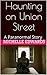 Haunting on Union Street: A Paranormal Story