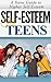 Self-Esteem For Teens: A Teens Guide to Higher Self-Esteem