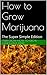How to Grow Marijuana: The Super Simple Edition (How to Grow Marijuana Simple)