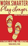 Work Smarter, Play Longer (A Daily Actions Guide): 33 Strategies to Boost Your Productivity Work Smarter, Play Longer (A Daily Actions Guide): 33 Strategies to Boost Your Productivity