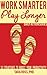 Work Smarter, Play Longer (A Daily Actions Guide) by Tara Ross