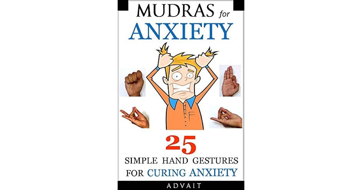 Mudras for Anxiety 25 Simple Hand Gestures for Curing Anxiety by Advait