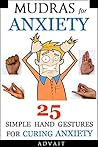 Mudras for Anxiety: 25 Simple Hand Gestures for Curing Anxiety (Mudra Healing Book 6) Mudras for Anxiety: 25 Simple Hand Gestures for Curing Anxiety (Mudra Healing Book 6)