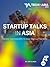 Startup Talks In Asia: Candid Interview With 10 Asian Start-up Founders About Their Entrepreneurial Journey