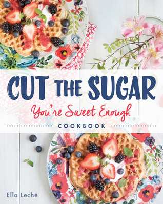 Cut the Sugar, You're Sweet Enough: Cookbook (Paperback)