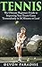 Tennis: The Ultimate Guide to Mastering Tennis for Life! (tennis, tennis tips, tennis for beginners, how to play tennis, tennis game)