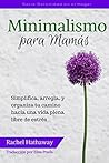Minimalismo para Mamás: Simplifica, arregla, y organiza tu camino hacia una vida plena libre de estrés (Minimalism for Moms / Spanish edition) (Serie Serenidad en el Hogar)