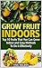 Grow Fruit Indoors by Tina Nelson