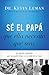 Sé el papá que ella necesita que seas: La huella indeleble que un padre deja en la vida de su hija (Spanish Edition)
