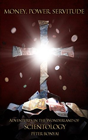 Money, Power, Servitude: Adventures in the Wonderland of Scientology (Kindle Edition)