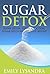 Sugar Detox: 21 Day Sugar Detox Diet Recipes for Beginners. Sugar Addiction