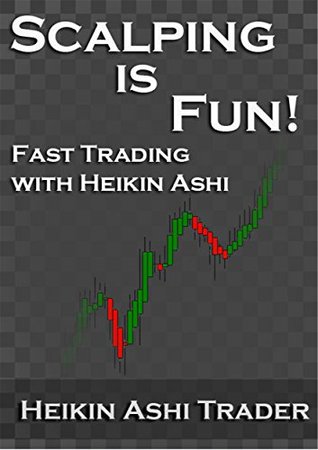 Scalping is Fun! 1: Part 1: Fast Trading with Heikin Ashi (Heikin Ashi Scalping)