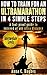 How To Train For An Ultramarathon In 4 Simple Steps: A fool-proof guide to succeed at any ultra marathon distance, Intermediate Levels (Advanced Levels Book 2)