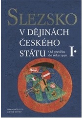 Slezsko v dějinách českého státu. I. Od pravěku do roku 1490