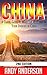 China: A Travel Guide to Make the Most Out Of Your Journey in China by seeing: China’s History, Attractions & Restaurants (Asia Travel Guide, Travel Free ... Books China, Tourist Guide, Location)