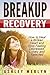 Breakup: How to Heal a Broken Heart and Stop Feeling Depressed, Lonely and Rejected (Relationship, Dating, Self-Esteem, Breakup Recovery)