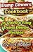 Dump Dinners Cookbook: 35 Quick & Easy Dump Dinner Recipes On A Budget: (Crockpot Dump Meals, Delicious Dump Meals, Dump Dinners Recipes For Busy People, ... Easy cooking, Easy Cooking Recipes Book 1)