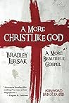 A More Christlike God: A More Beautiful Gospel