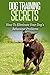 Dog Training Secrets: How to Eliminate Your Dog's Behaviour Problems