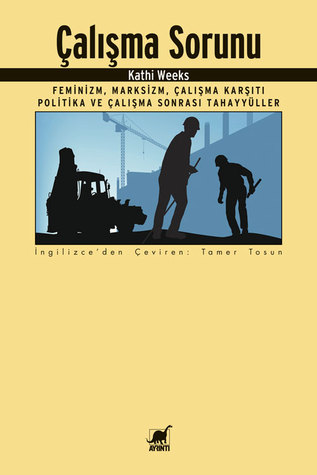 Çalışma Sorunu: Feminizm, Marksizm, Çalışma Karşıtı Politika ve Çalışma Sonrası Tahayyüller