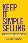 Keep It Simple Selling: The Comprehensive Auto Sales Training Manual