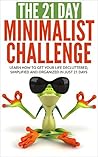 The 21 day Minimalist Challenge: learn how to get your life decluttered, simplified and organized in just 21 days (minimalist living, minimalist lifestyle, ... budget, minimalist wardrobe, minimalism)