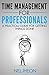 Time Management For Professionals: A Practical Guide For Getting Things Done