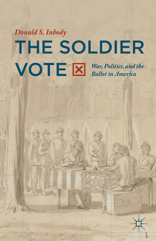 The Soldier Vote: War, Politics, and the Ballot in America (Hardcover)