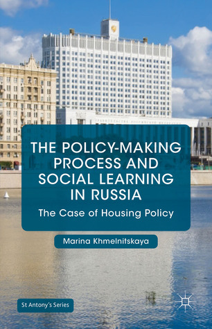 The Policy-Making Process and Social Learning in Russia: The Case of Housing Policy (St Antony's Series)