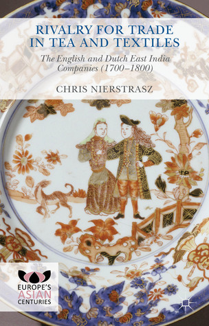 Rivalry for Trade in Tea and Textiles: The English and Dutch East India companies (1700–1800) (Europe's Asian Centuries)