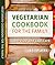 Vegetarian Cookbook for busy families: All new sugar free recipes, loads of fun recipes, easy and quick lunch dinner recipes