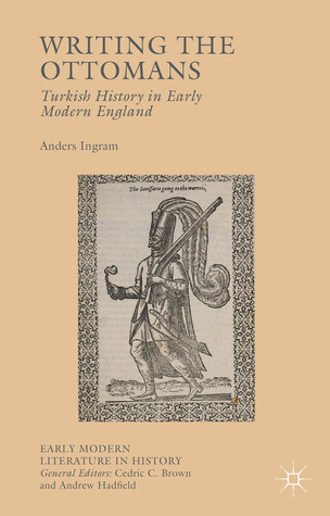 Writing the Ottomans: Turkish History in Early Modern England (Early Modern Literature in History)