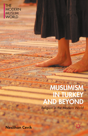 Muslimism in Turkey and Beyond: Religion in the Modern World (The Modern Muslim World)