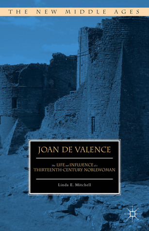 Joan de Valence: The Life and Influence of a Thirteenth-Century Noblewoman (The New Middle Ages)