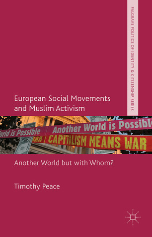 European Social Movements and Muslim Activism: Another World but with Whom? (Palgrave Politics of Identity and Citizenship Series)