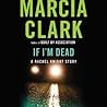 If I'm Dead by Marcia Clark