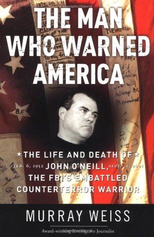 The Man Who Warned America: The Life and Death of John O'Neill, the FBI's Embattled Counterterror Warrior (Paperback)