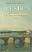 Dresden: Eine Geschichte von Glanz, Katastrophe und Aufbruch