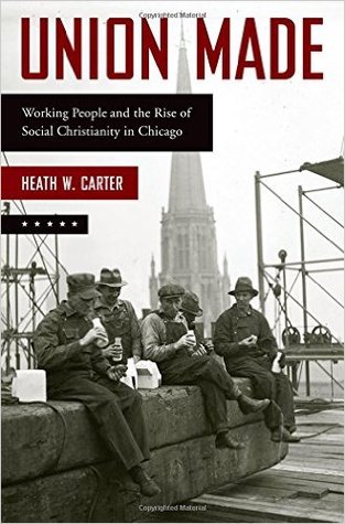 Union Made: Working People and the Rise of Social Christianity in Chicago (Hardcover)