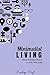 Minimalist Living: What it Really Takes to Live With Less (and How Less Clutter Brings You Freedom)