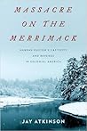 Massacre on the Merrimack: Hannah Duston's Captivity and Revenge in Colonial America